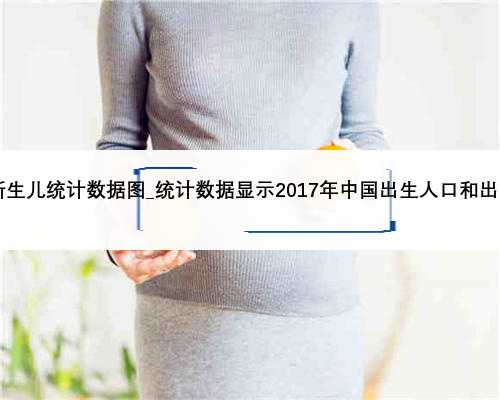 2022年新生儿统计数据图_统计数据显示2017年中国出生人口和出生率双降